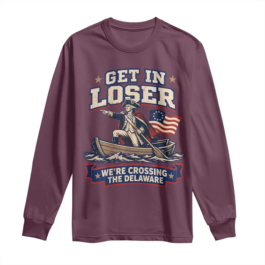 Get In Loser We Are Crossing The Delaware Long Sleeve Shirt Funny George Washington Patriotic 4th of July