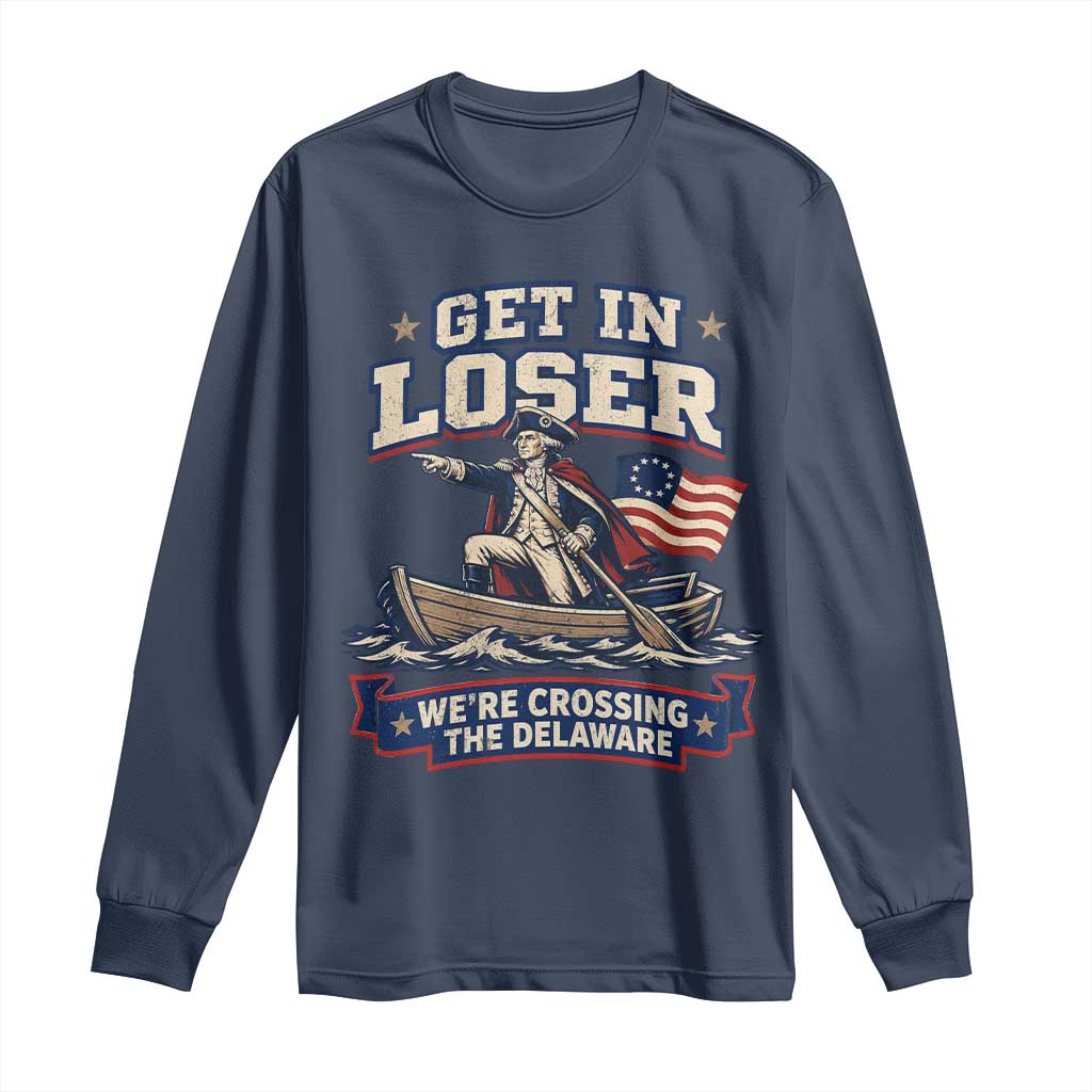 Get In Loser We Are Crossing The Delaware Long Sleeve Shirt Funny George Washington Patriotic 4th of July