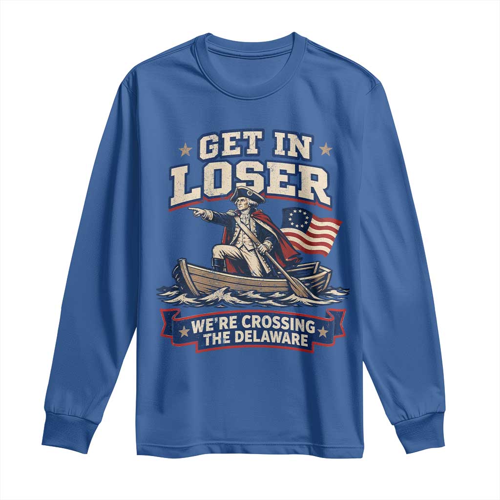 Get In Loser We Are Crossing The Delaware Long Sleeve Shirt Funny George Washington Patriotic 4th of July