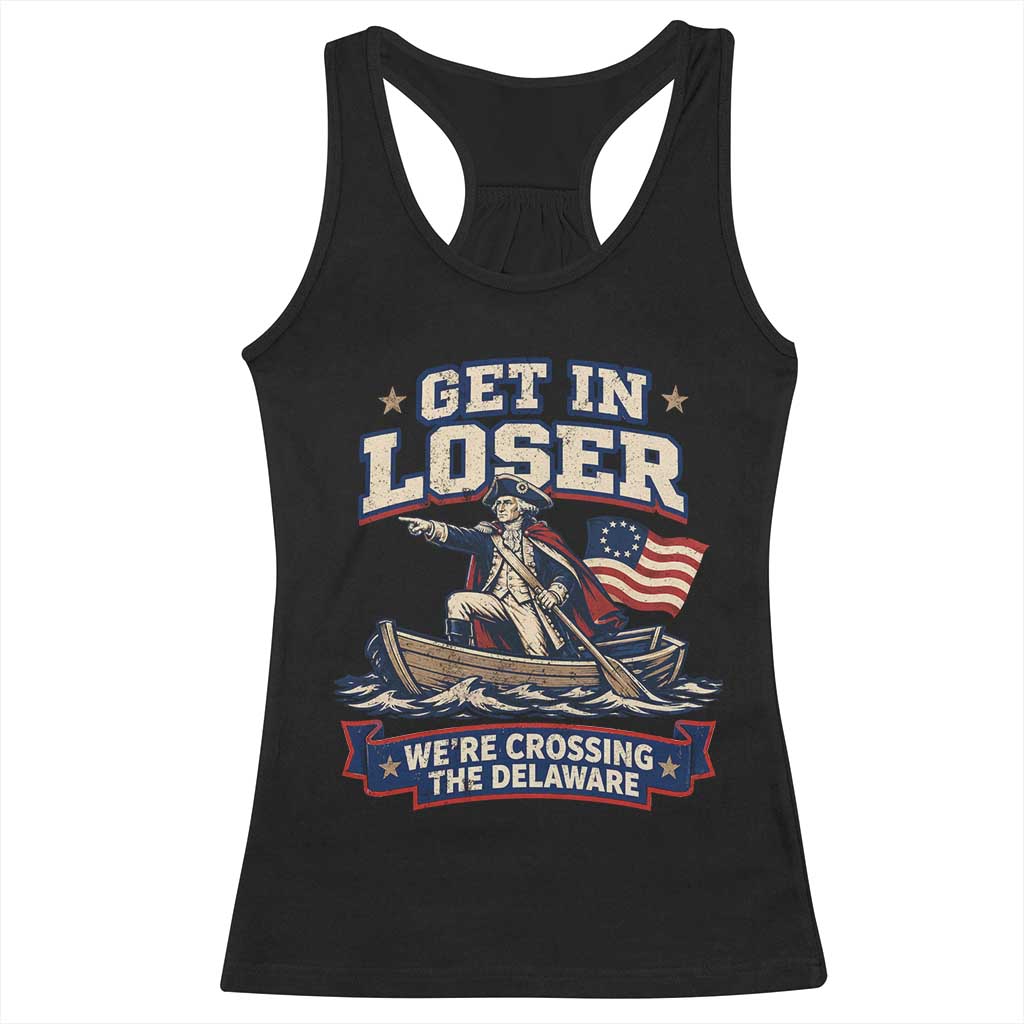 Get In Loser We Are Crossing The Delaware Racerback Tank Top Funny George Washington Patriotic 4th of July