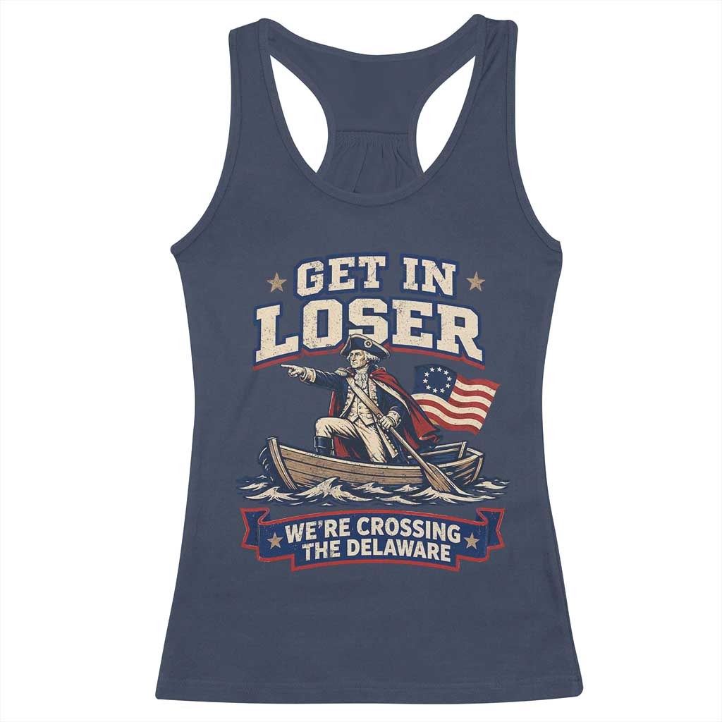 Get In Loser We Are Crossing The Delaware Racerback Tank Top Funny George Washington Patriotic 4th of July
