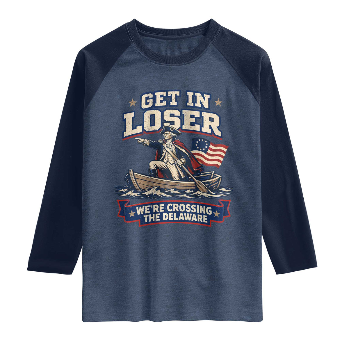 Get In Loser We Are Crossing The Delaware Raglan Shirt Funny George Washington Patriotic 4th of July