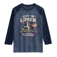 Get In Loser We Are Crossing The Delaware Raglan Shirt Funny George Washington Patriotic 4th of July