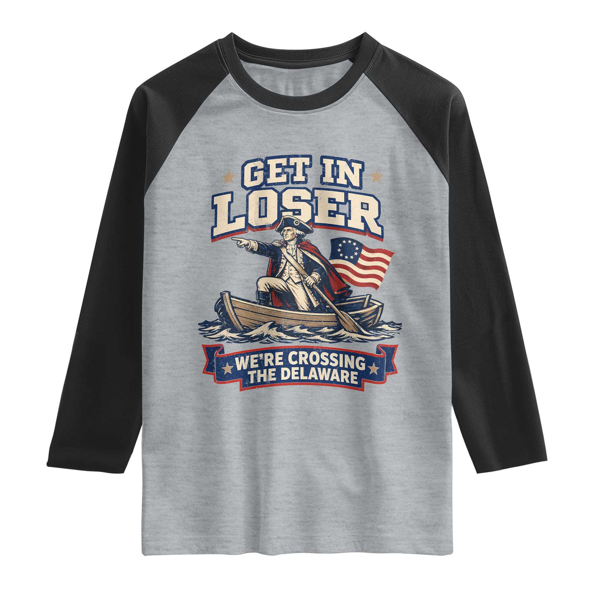 Get In Loser We Are Crossing The Delaware Raglan Shirt Funny George Washington Patriotic 4th of July