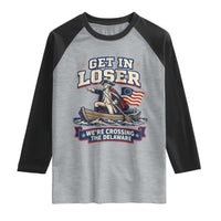 Get In Loser We Are Crossing The Delaware Raglan Shirt Funny George Washington Patriotic 4th of July