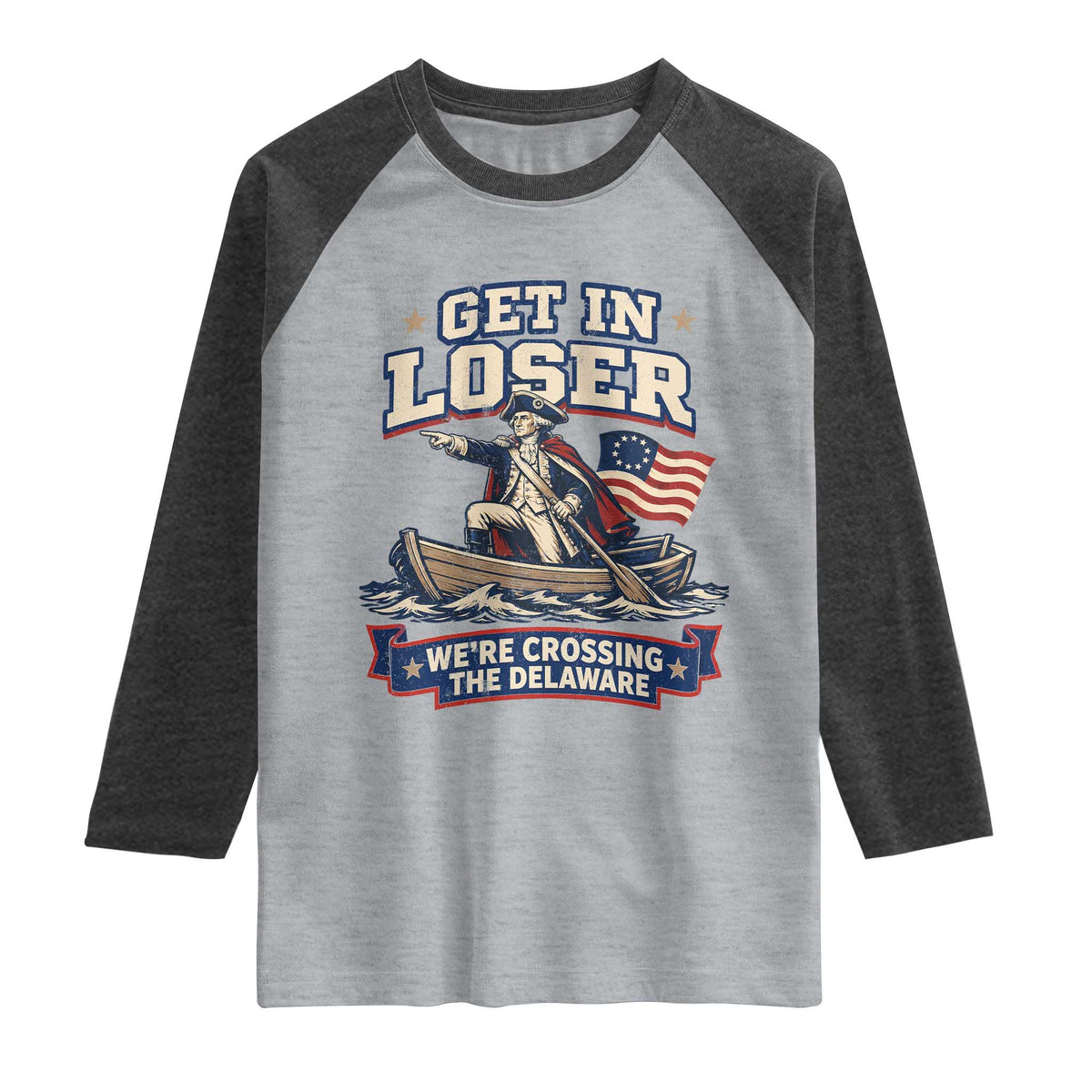 Get In Loser We Are Crossing The Delaware Raglan Shirt Funny George Washington Patriotic 4th of July