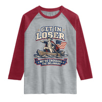 Get In Loser We Are Crossing The Delaware Raglan Shirt Funny George Washington Patriotic 4th of July