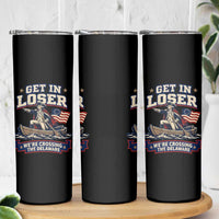 Get In Loser We Are Crossing The Delaware Skinny Tumbler Funny George Washington Patriotic 4th of July