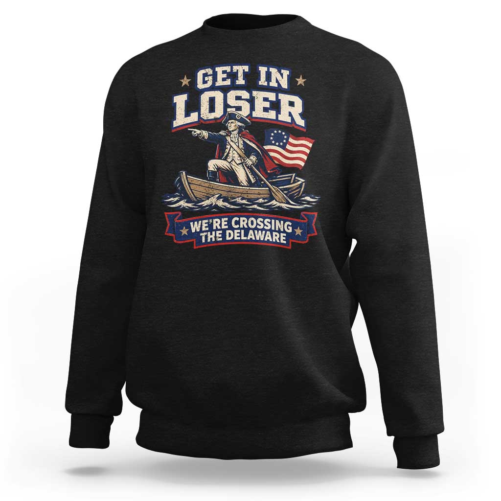 Get In Loser We Are Crossing The Delaware Sweatshirt Funny George Washington Patriotic 4th of July
