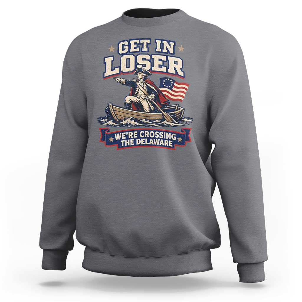 Get In Loser We Are Crossing The Delaware Sweatshirt Funny George Washington Patriotic 4th of July