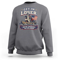 Get In Loser We Are Crossing The Delaware Sweatshirt Funny George Washington Patriotic 4th of July