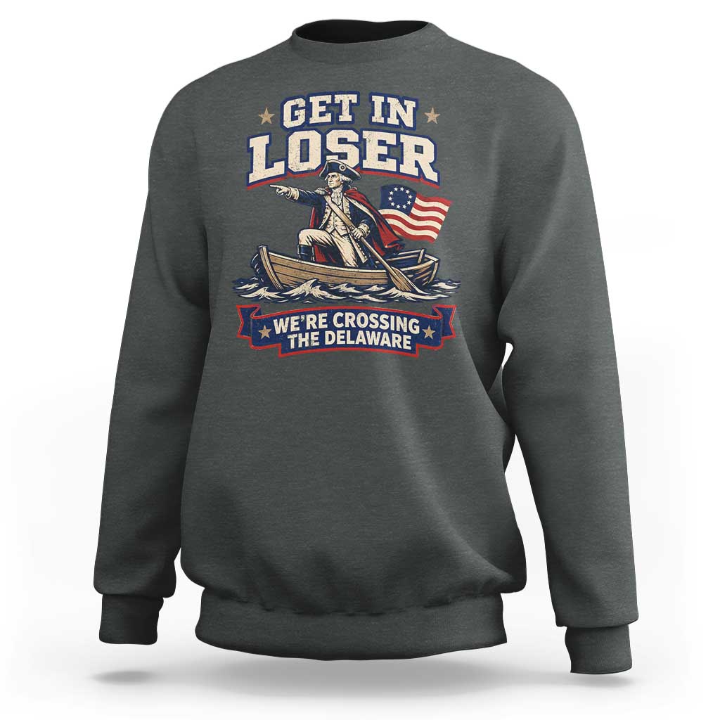 Get In Loser We Are Crossing The Delaware Sweatshirt Funny George Washington Patriotic 4th of July