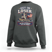Get In Loser We Are Crossing The Delaware Sweatshirt Funny George Washington Patriotic 4th of July