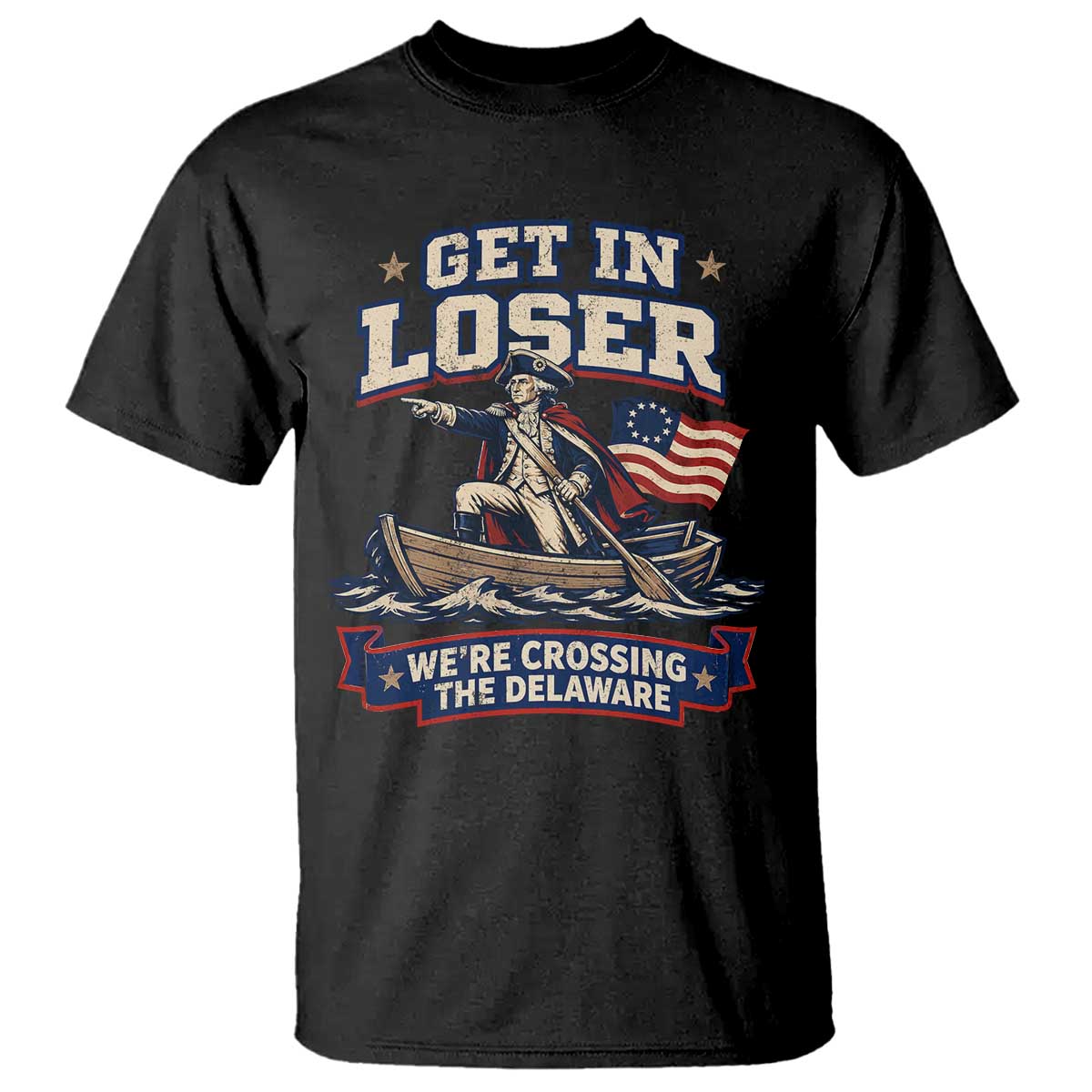 Get In Loser We Are Crossing The Delaware T Shirt Funny George Washington Patriotic 4th of July
