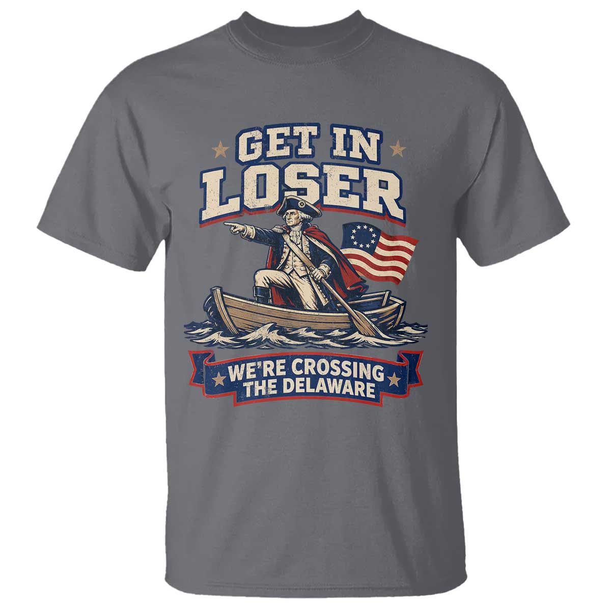 Get In Loser We Are Crossing The Delaware T Shirt Funny George Washington Patriotic 4th of July