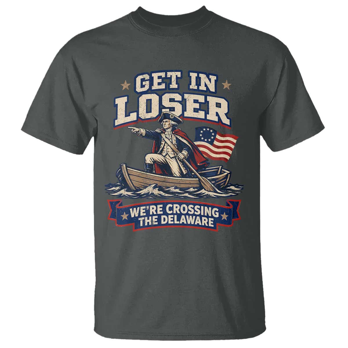Get In Loser We Are Crossing The Delaware T Shirt Funny George Washington Patriotic 4th of July