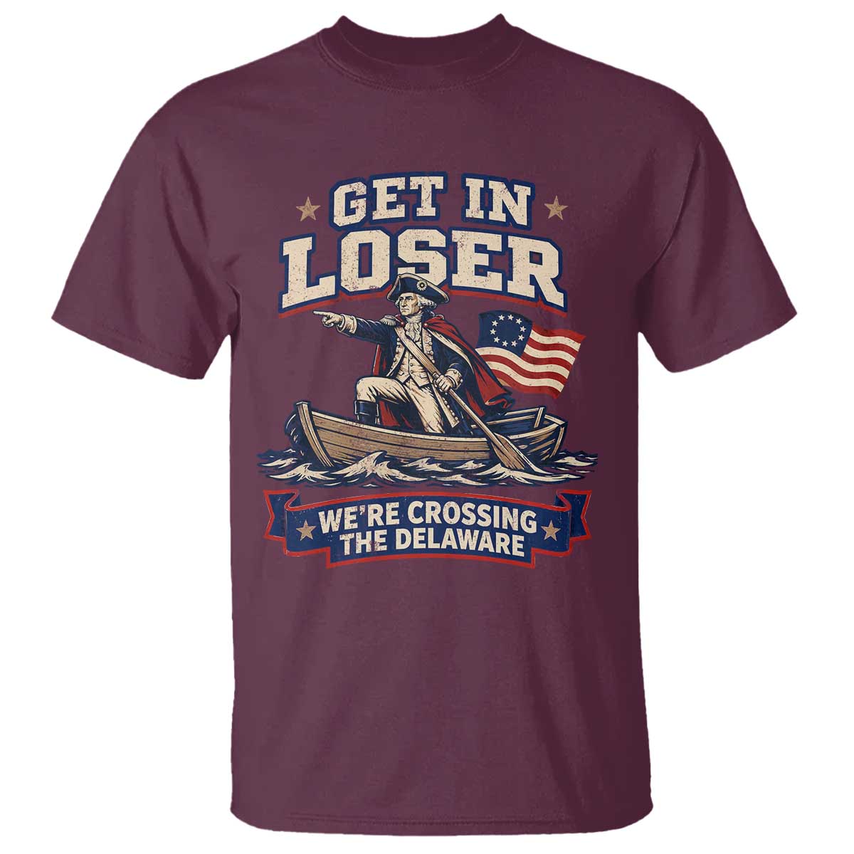 Get In Loser We Are Crossing The Delaware T Shirt Funny George Washington Patriotic 4th of July