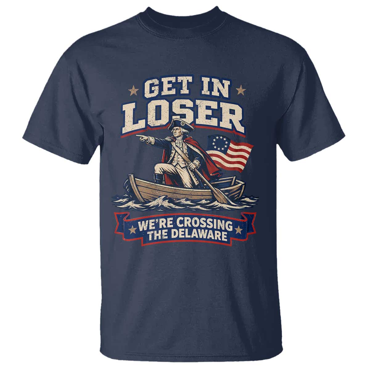 Get In Loser We Are Crossing The Delaware T Shirt Funny George Washington Patriotic 4th of July