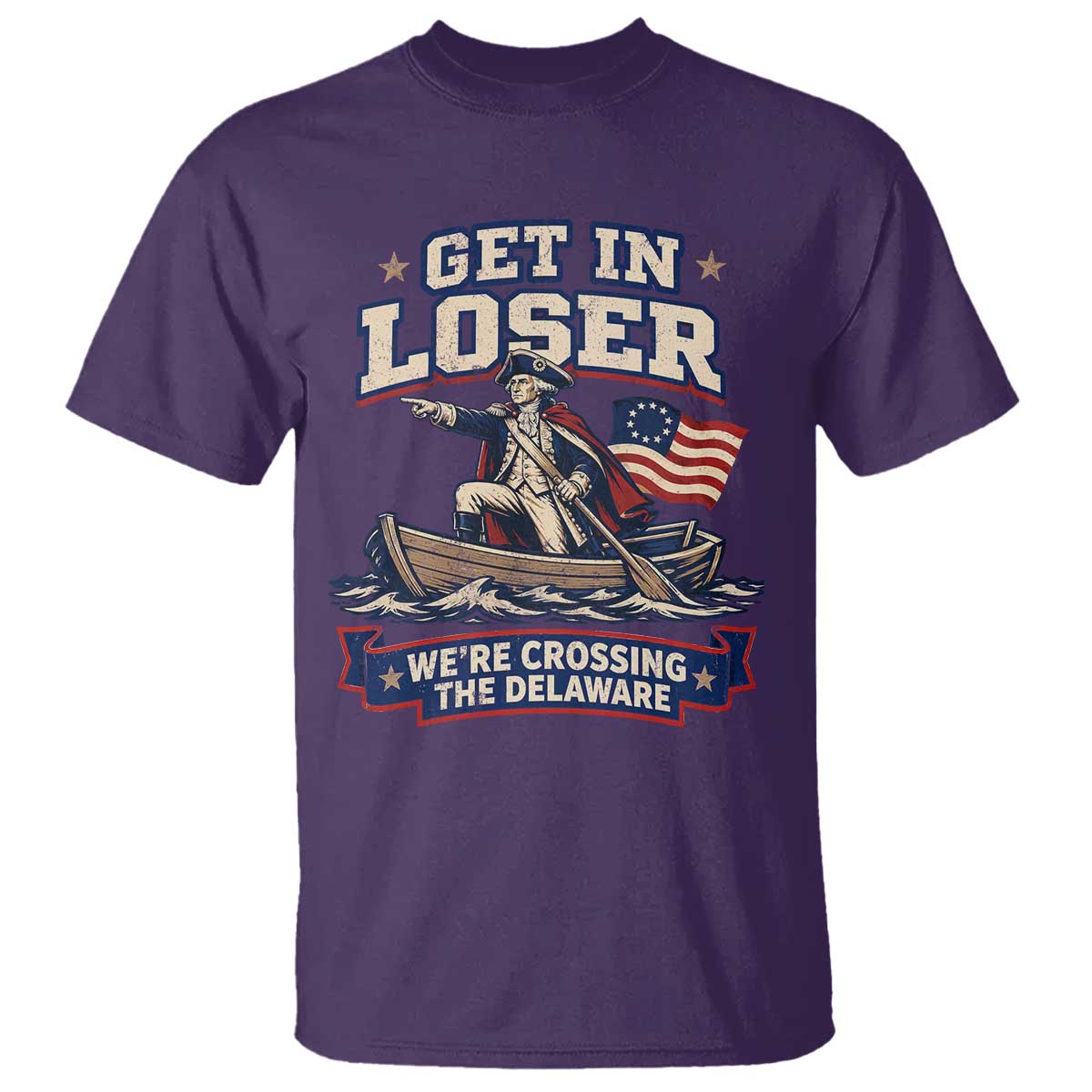 Get In Loser We Are Crossing The Delaware T Shirt Funny George Washington Patriotic 4th of July