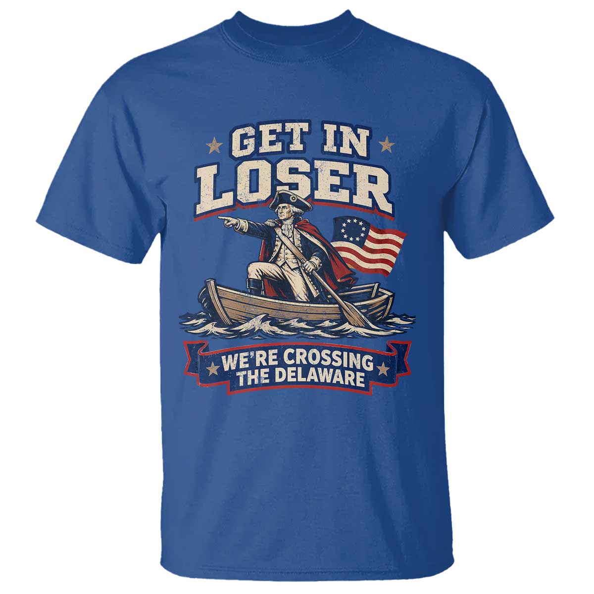 Get In Loser We Are Crossing The Delaware T Shirt Funny George Washington Patriotic 4th of July