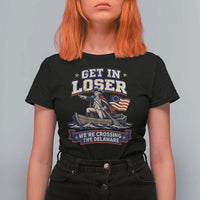 Get In Loser We Are Crossing The Delaware T Shirt For Women Funny George Washington Patriotic 4th of July