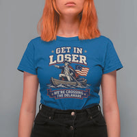 Get In Loser We Are Crossing The Delaware T Shirt For Women Funny George Washington Patriotic 4th of July