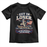 Get In Loser We Are Crossing The Delaware Toddler T Shirt Funny George Washington Patriotic 4th of July