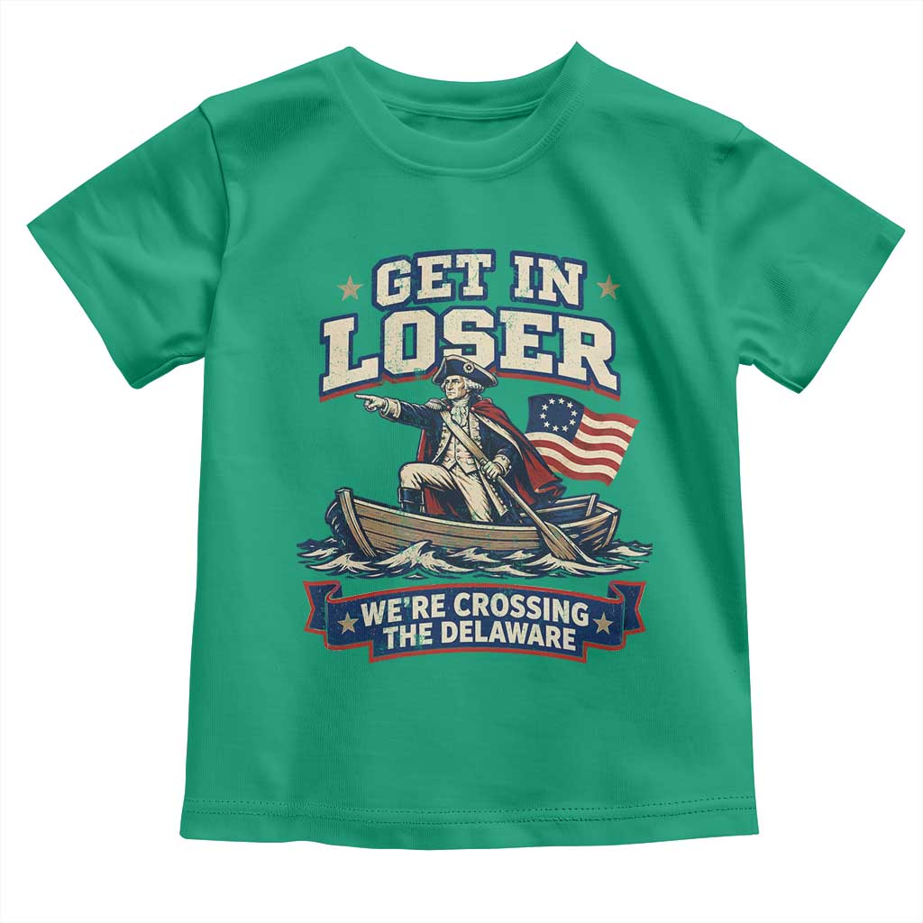 Get In Loser We Are Crossing The Delaware Toddler T Shirt Funny George Washington Patriotic 4th of July