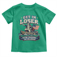 Get In Loser We Are Crossing The Delaware Toddler T Shirt Funny George Washington Patriotic 4th of July