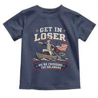 Get In Loser We Are Crossing The Delaware Toddler T Shirt Funny George Washington Patriotic 4th of July