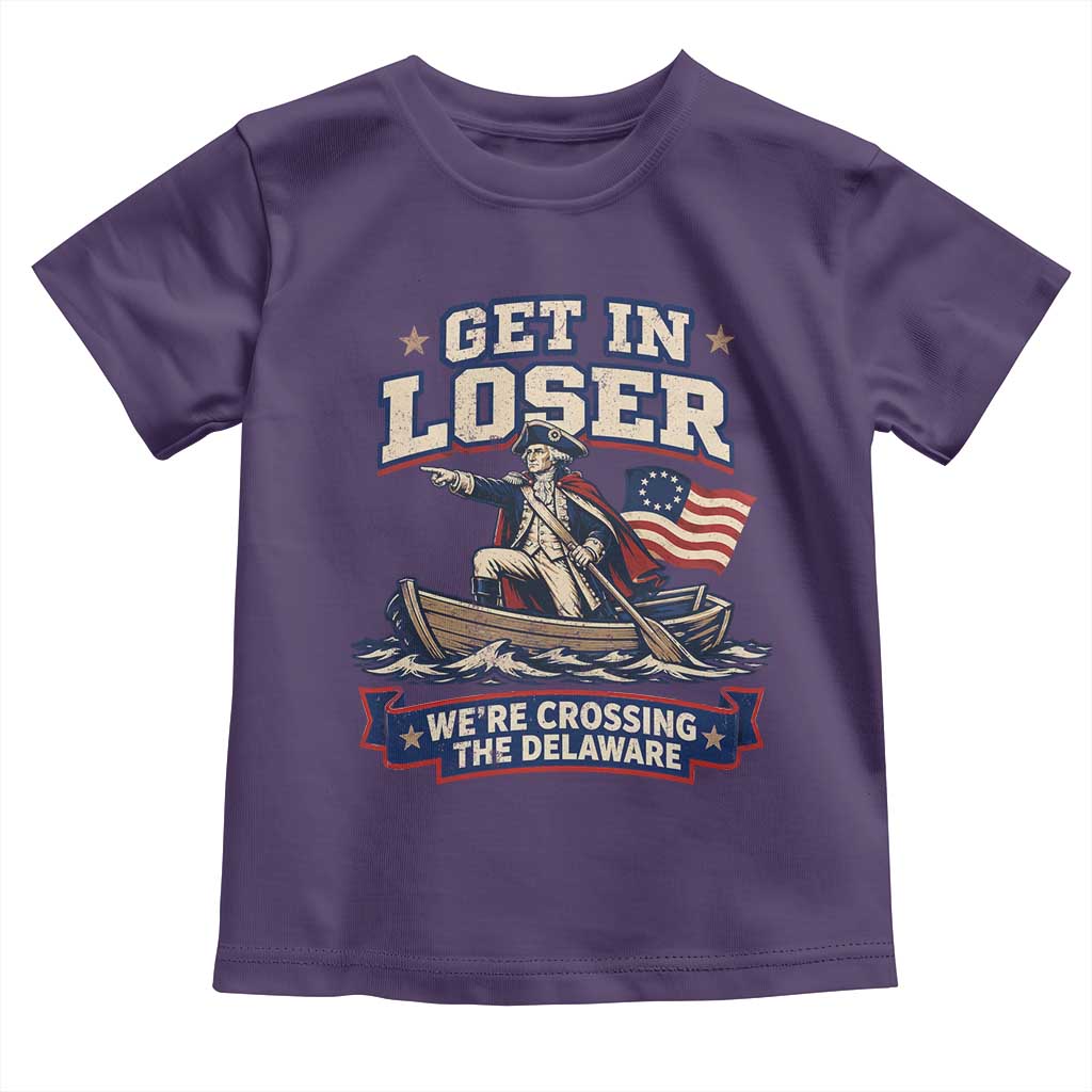 Get In Loser We Are Crossing The Delaware Toddler T Shirt Funny George Washington Patriotic 4th of July