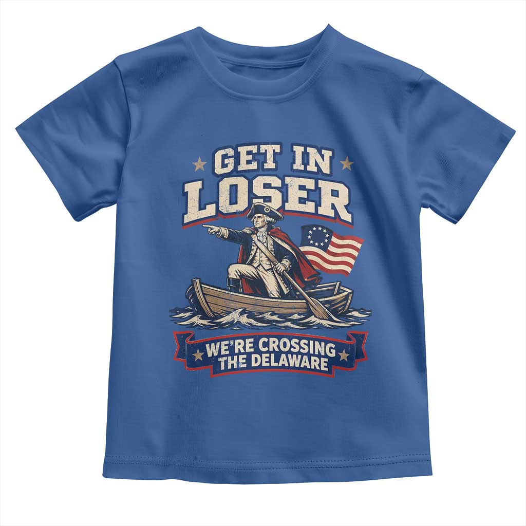 Get In Loser We Are Crossing The Delaware Toddler T Shirt Funny George Washington Patriotic 4th of July