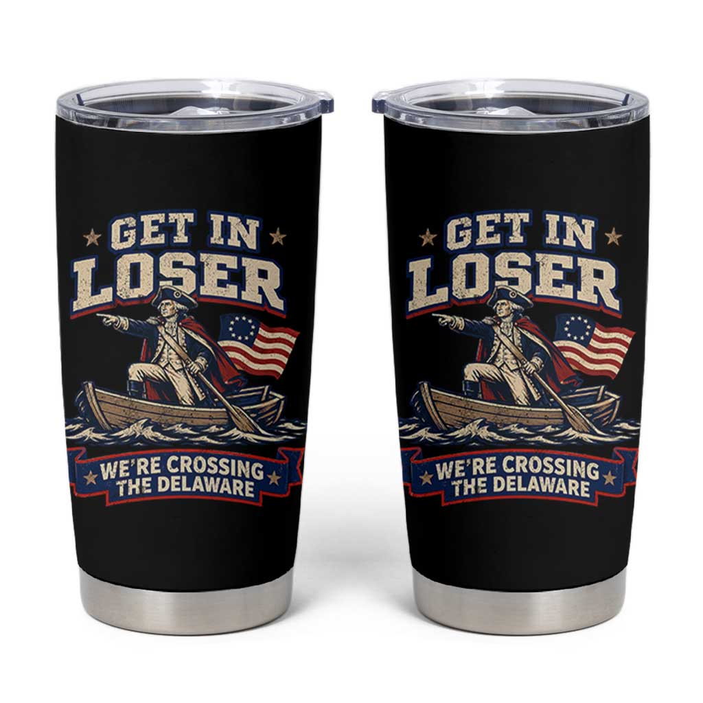 Get In Loser We Are Crossing The Delaware Tumbler Cup Funny George Washington Patriotic 4th of July