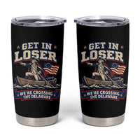 Get In Loser We Are Crossing The Delaware Tumbler Cup Funny George Washington Patriotic 4th of July