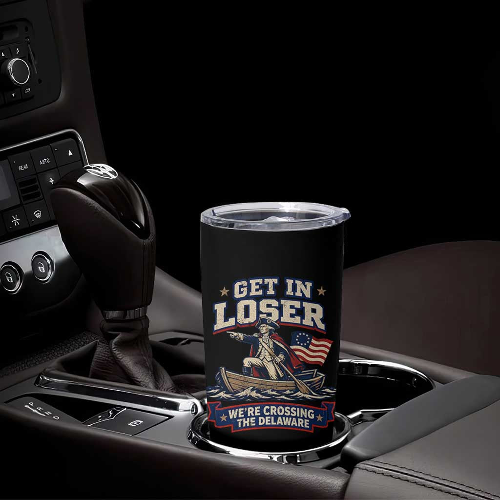 Get In Loser We Are Crossing The Delaware Tumbler Cup Funny George Washington Patriotic 4th of July