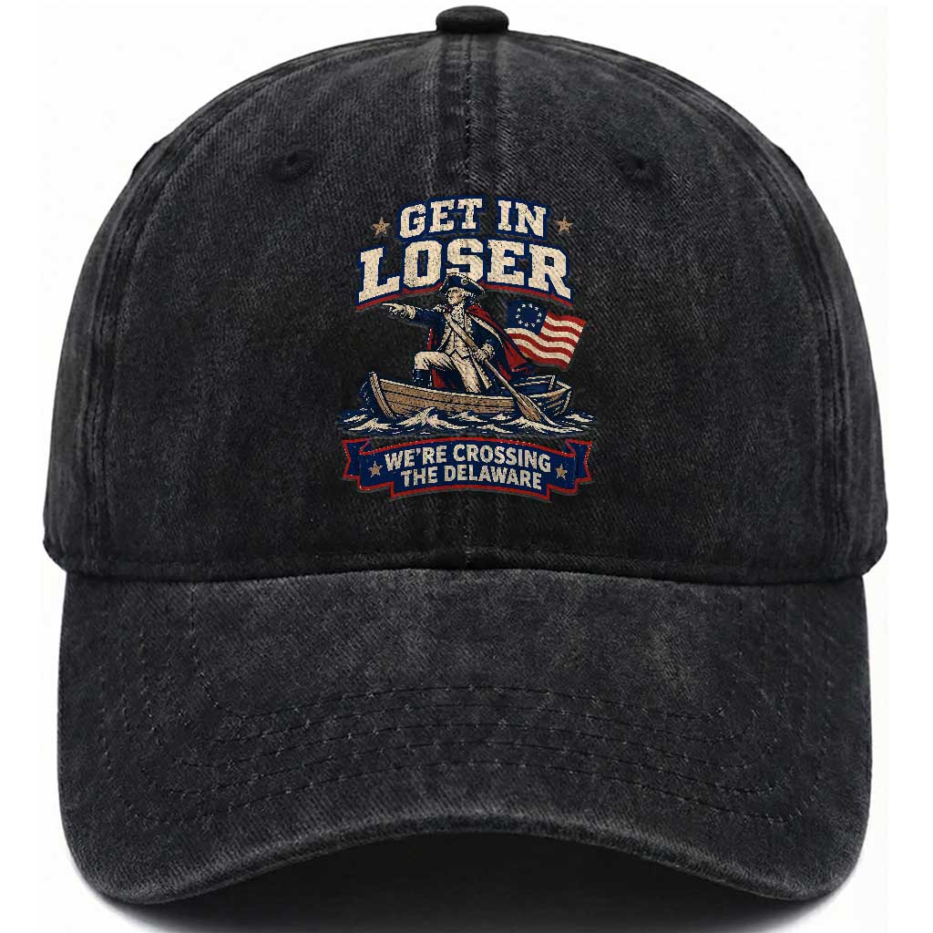 Get In Loser We Are Crossing The Delaware Washed Cotton Baseball Cap Funny George Washington Patriotic 4th of July