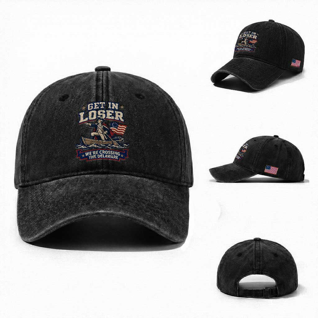 Get In Loser We Are Crossing The Delaware Washed Cotton Baseball Cap Funny George Washington Patriotic 4th of July