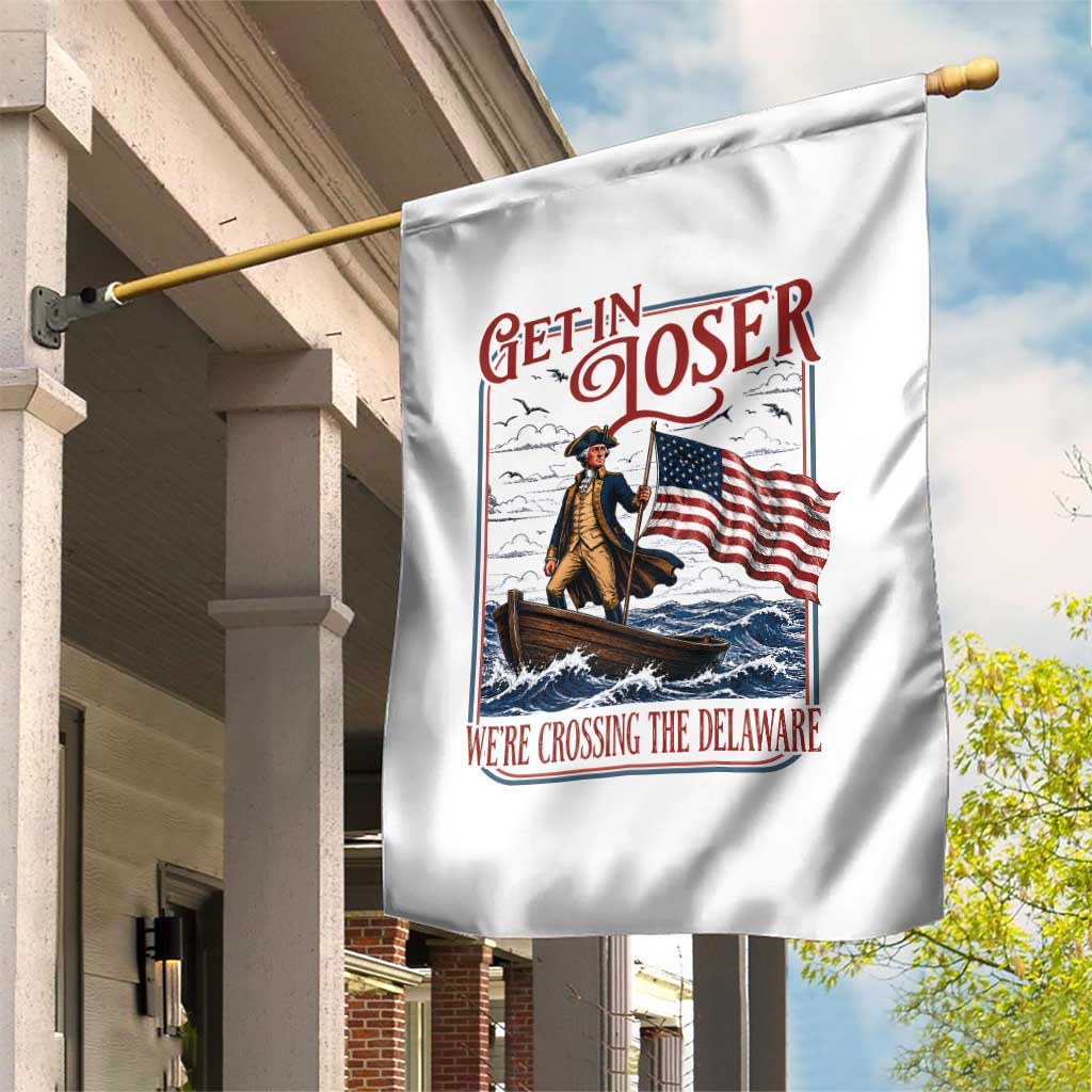 Get In Loser We're Crossing The Delaware Garden Flag Funny George Washington US 250th 4th Of July