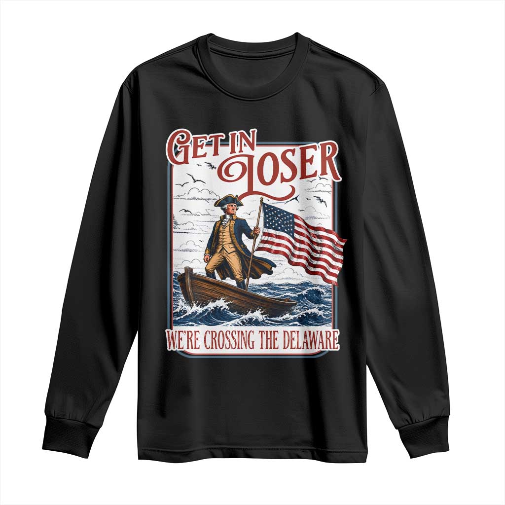 Get In Loser We're Crossing The Delaware Long Sleeve Shirt Funny George Washington US 250th 4th Of July