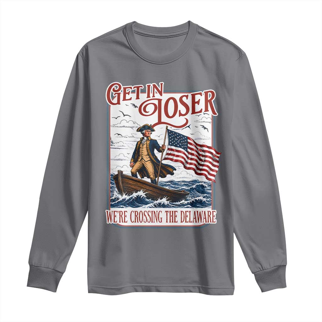 Get In Loser We're Crossing The Delaware Long Sleeve Shirt Funny George Washington US 250th 4th Of July