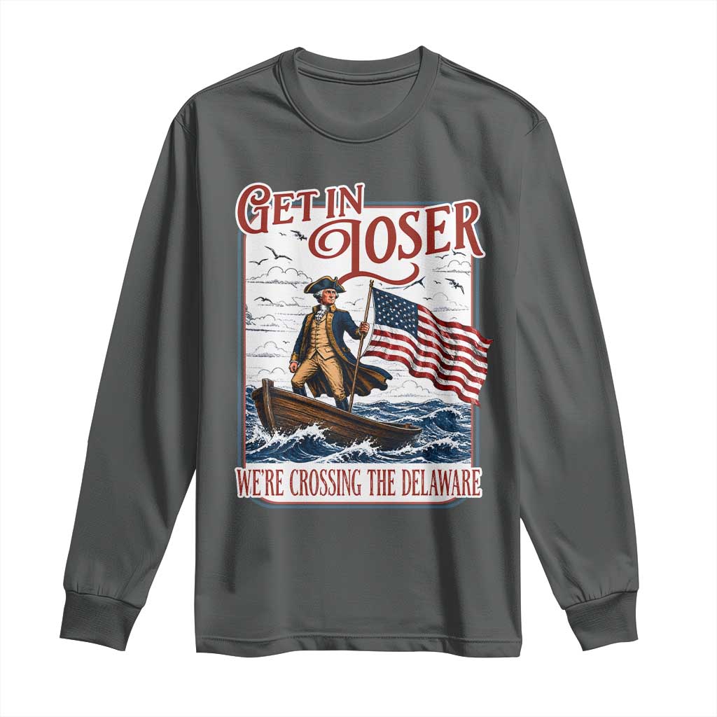 Get In Loser We're Crossing The Delaware Long Sleeve Shirt Funny George Washington US 250th 4th Of July