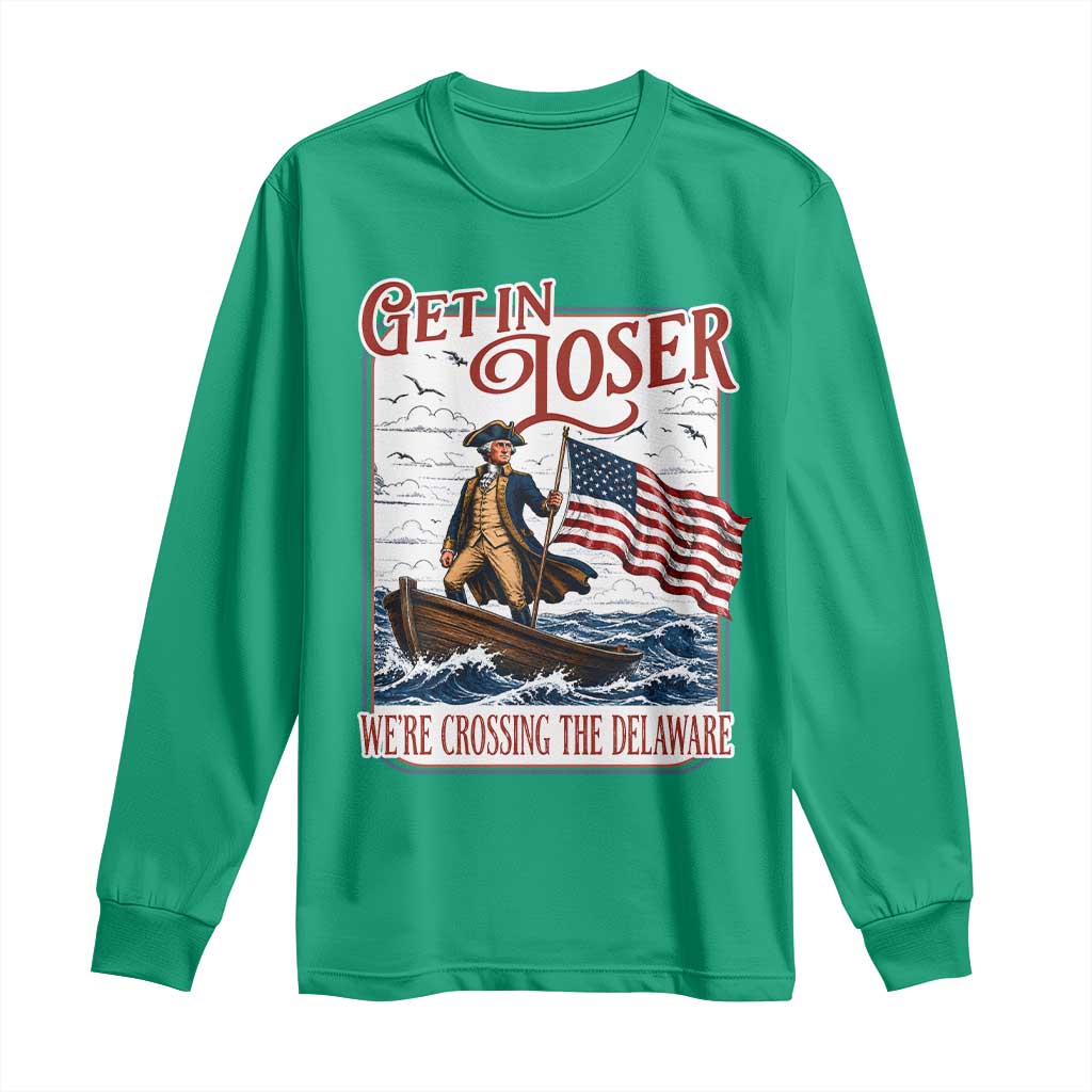 Get In Loser We're Crossing The Delaware Long Sleeve Shirt Funny George Washington US 250th 4th Of July