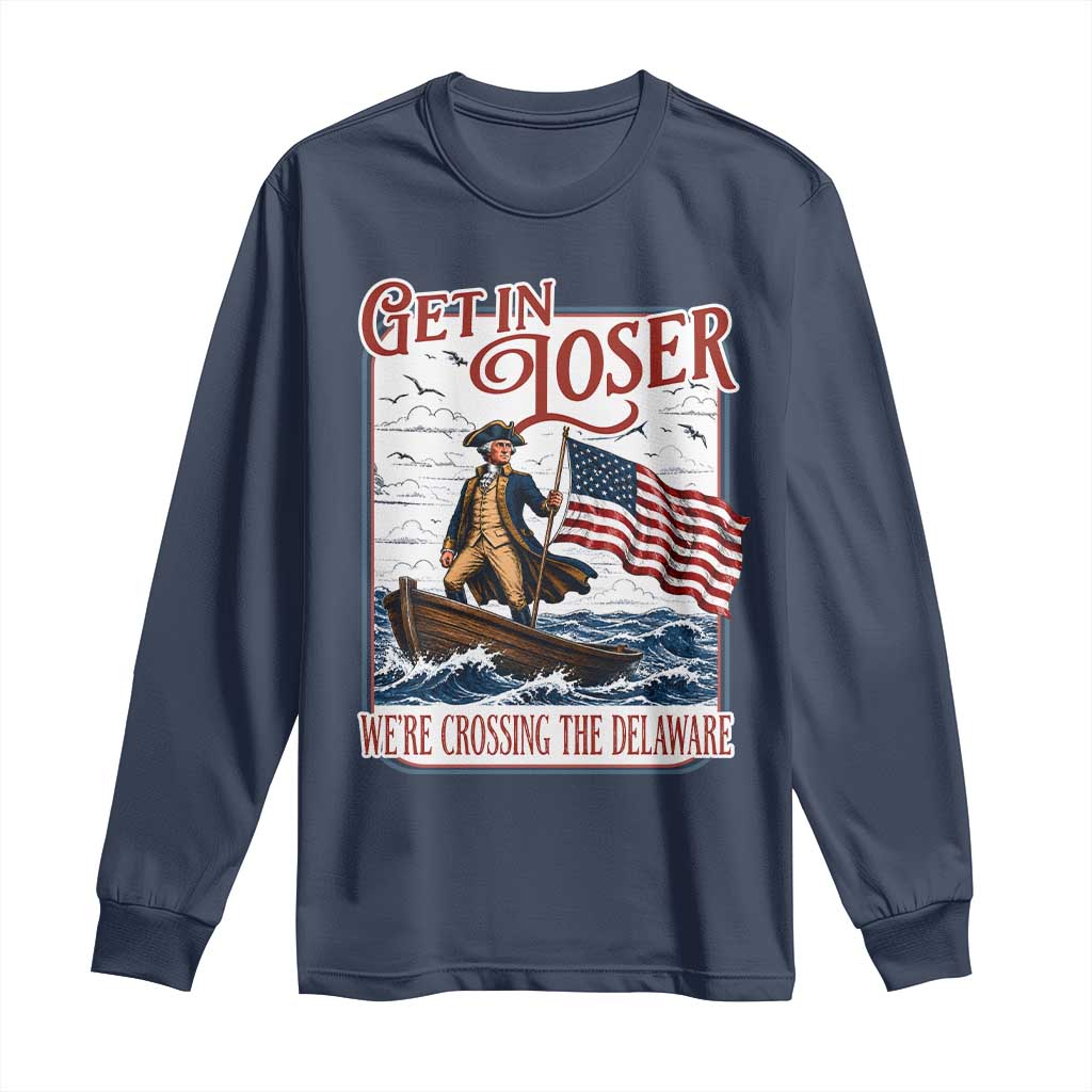 Get In Loser We're Crossing The Delaware Long Sleeve Shirt Funny George Washington US 250th 4th Of July