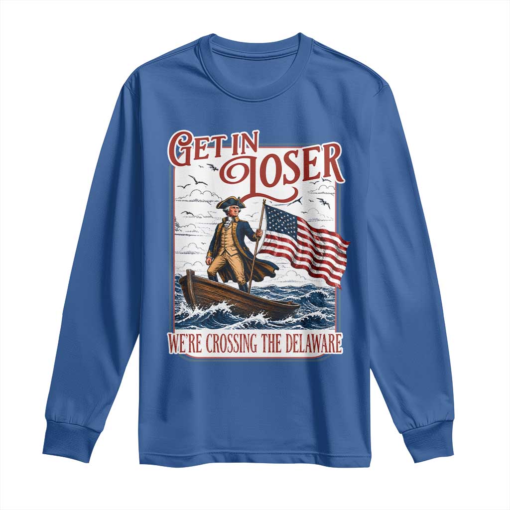 Get In Loser We're Crossing The Delaware Long Sleeve Shirt Funny George Washington US 250th 4th Of July