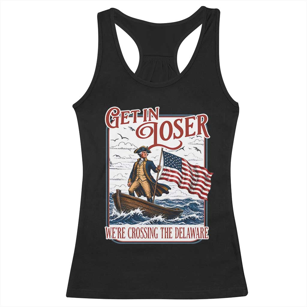 Get In Loser We're Crossing The Delaware Racerback Tank Top Funny George Washington US 250th 4th Of July