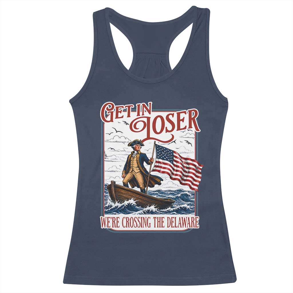 Get In Loser We're Crossing The Delaware Racerback Tank Top Funny George Washington US 250th 4th Of July