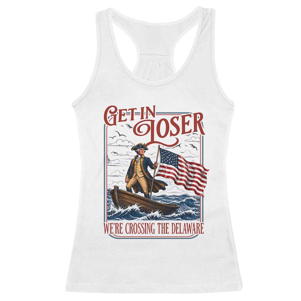 Get In Loser We're Crossing The Delaware Racerback Tank Top Funny George Washington US 250th 4th Of July