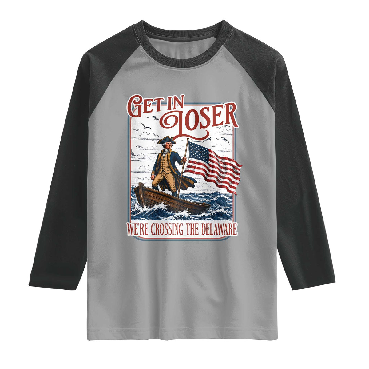 Get In Loser We're Crossing The Delaware Raglan Shirt Funny George Washington US 250th 4th Of July