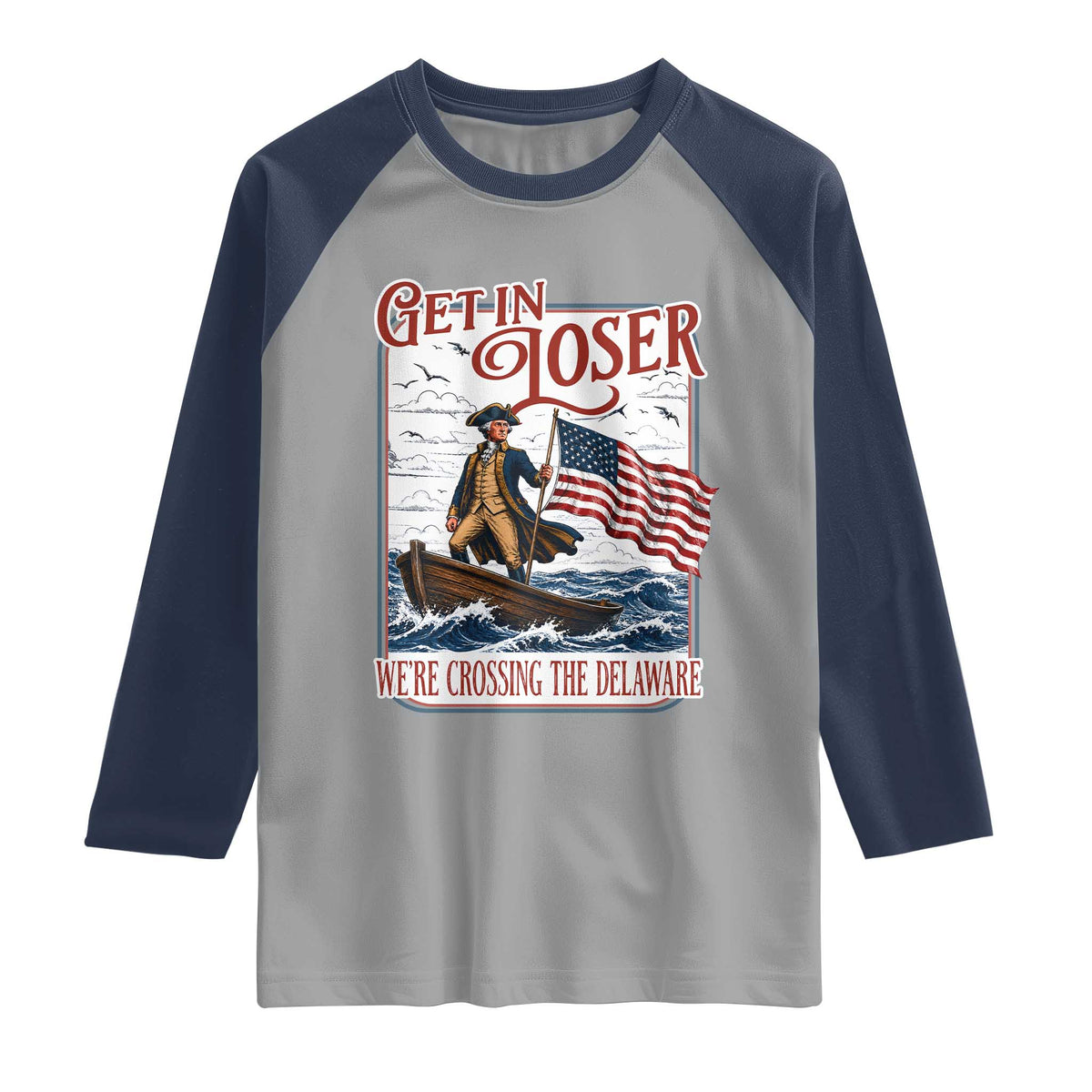 Get In Loser We're Crossing The Delaware Raglan Shirt Funny George Washington US 250th 4th Of July