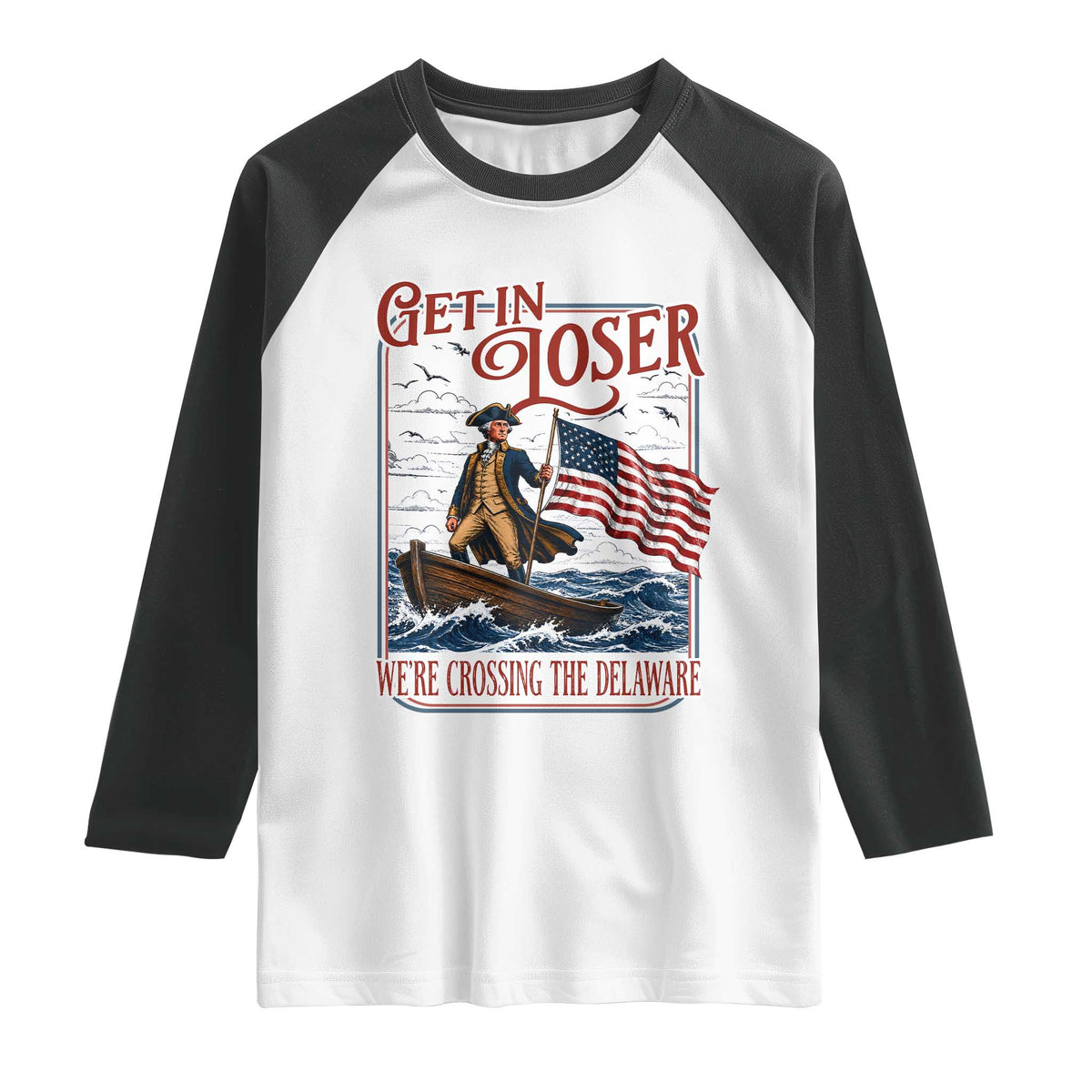 Get In Loser We're Crossing The Delaware Raglan Shirt Funny George Washington US 250th 4th Of July